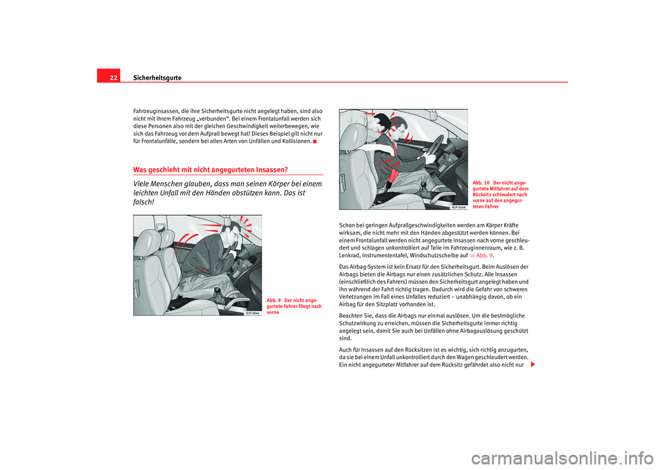Seat Toledo 2007  Betriebsanleitung (in German) Sicherheitsgurte
22Fahrzeuginsassen, die ihre Sicherheitsgurte nicht angelegt haben, sind also 
nicht mit ihrem Fahrzeug „verbunden“.  Bei einem Frontalunfall werden sich 
diese Personen also mit 