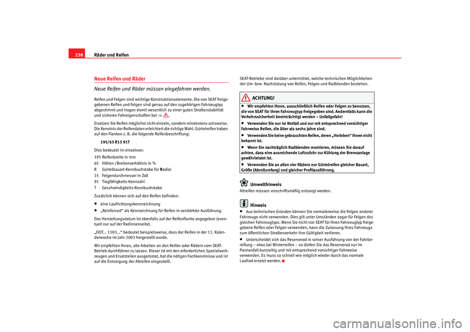 Seat Toledo 2007 Betriebsanleitung (in German) Räder und Reifen
238Neue Reifen und Räder
Neue Reifen und Räder müssen eingefahren werden.Reifen und Felgen sind wichtige Konstruktionselemente. Die von SEAT freige-
gebenen Reifen und Felgen sind Seat Toledo 2007 Betriebsanleitung (in German) Räder und Reifen
238Neue Reifen und Räder
Neue Reifen und Räder müssen eingefahren werden.Reifen und Felgen sind wichtige Konstruktionselemente. Die von SEAT freige-
gebenen Reifen und Felgen sind
