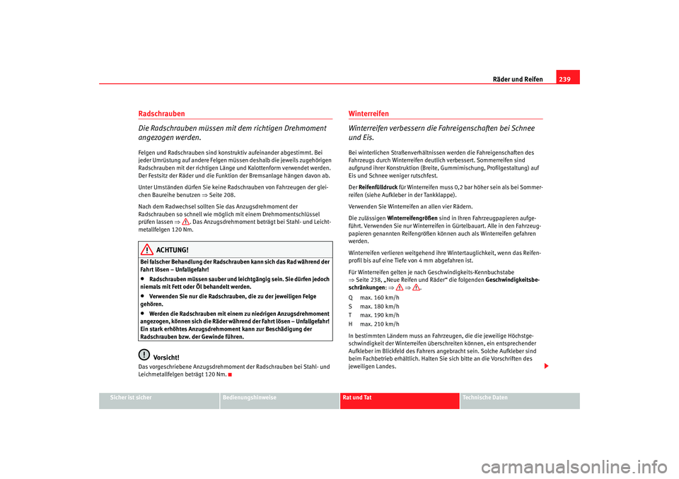 Seat Toledo 2007 Betriebsanleitung (in German) Räder und Reifen239
Sicher ist sicher
Bedienungshinweise
Rat und Tat
Technische Daten
Radschrauben
Die Radschrauben müssen mit dem richtigen Drehmoment
angezogen werden.Felgen und Radschrauben sin Seat Toledo 2007 Betriebsanleitung (in German) Räder und Reifen239
Sicher ist sicher
Bedienungshinweise
Rat und Tat
Technische Daten
Radschrauben
Die Radschrauben müssen mit dem richtigen Drehmoment
angezogen werden.Felgen und Radschrauben sin