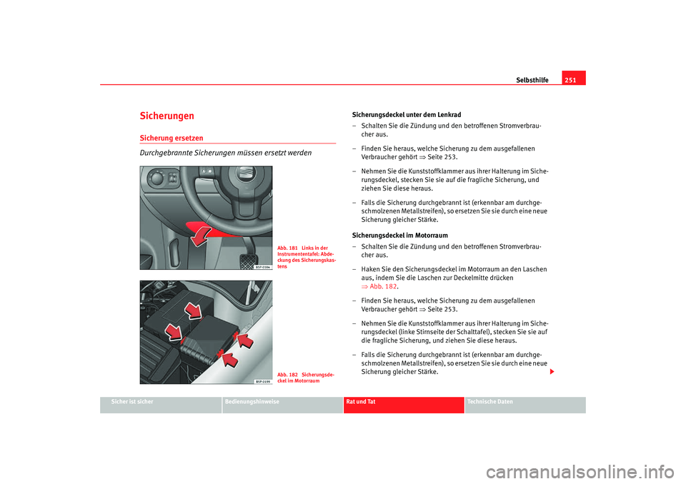 Seat Toledo 2007 Betriebsanleitung (in German) Selbsthilfe251
Sicher ist sicher
Bedienungshinweise
Rat und Tat
Technische Daten
SicherungenSicherung ersetzen
Durchgebrannte Sicherungen müssen ersetzt werden
Sicherungsdeckel unter dem Lenkrad
– Seat Toledo 2007 Betriebsanleitung (in German) Selbsthilfe251
Sicher ist sicher
Bedienungshinweise
Rat und Tat
Technische Daten
SicherungenSicherung ersetzen
Durchgebrannte Sicherungen müssen ersetzt werden
Sicherungsdeckel unter dem Lenkrad
–