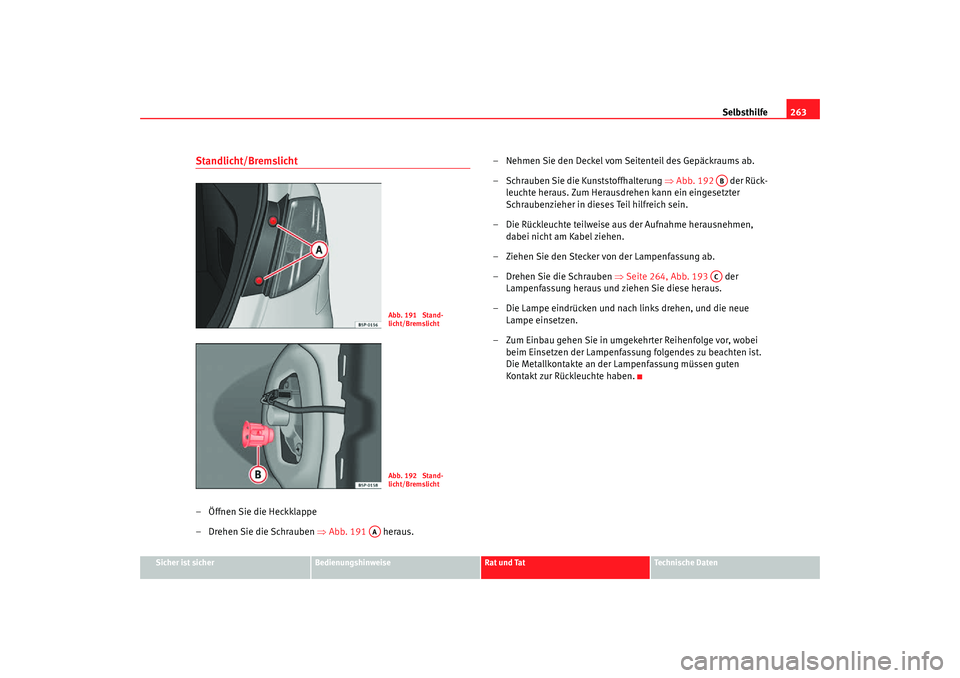 Seat Toledo 2007 Betriebsanleitung (in German) Selbsthilfe263
Sicher ist sicher
Bedienungshinweise
Rat und Tat
Technische Daten
Standlicht/Bremslicht– Öffnen Sie die Heckklappe
– Drehen Sie die Schrauben ⇒Abb. 191 heraus. – Nehmen Sie Seat Toledo 2007 Betriebsanleitung (in German) Selbsthilfe263
Sicher ist sicher
Bedienungshinweise
Rat und Tat
Technische Daten
Standlicht/Bremslicht– Öffnen Sie die Heckklappe
– Drehen Sie die Schrauben ⇒Abb. 191 heraus. – Nehmen Sie