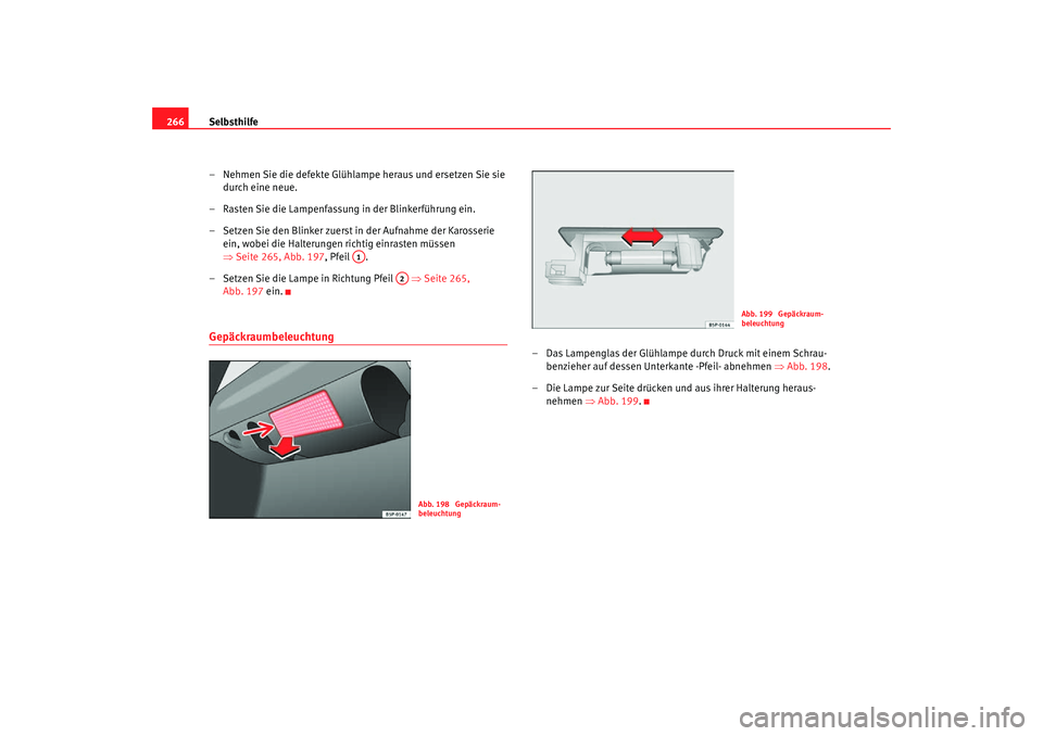 Seat Toledo 2007 Betriebsanleitung (in German) Selbsthilfe
266
– Nehmen Sie die defekte Glühlampe heraus und ersetzen Sie sie durch eine neue.
– Rasten Sie die Lampenfassung in der Blinkerführung ein.
– Setzen Sie den Blinker zuerst in der Seat Toledo 2007 Betriebsanleitung (in German) Selbsthilfe
266
– Nehmen Sie die defekte Glühlampe heraus und ersetzen Sie sie durch eine neue.
– Rasten Sie die Lampenfassung in der Blinkerführung ein.
– Setzen Sie den Blinker zuerst in der