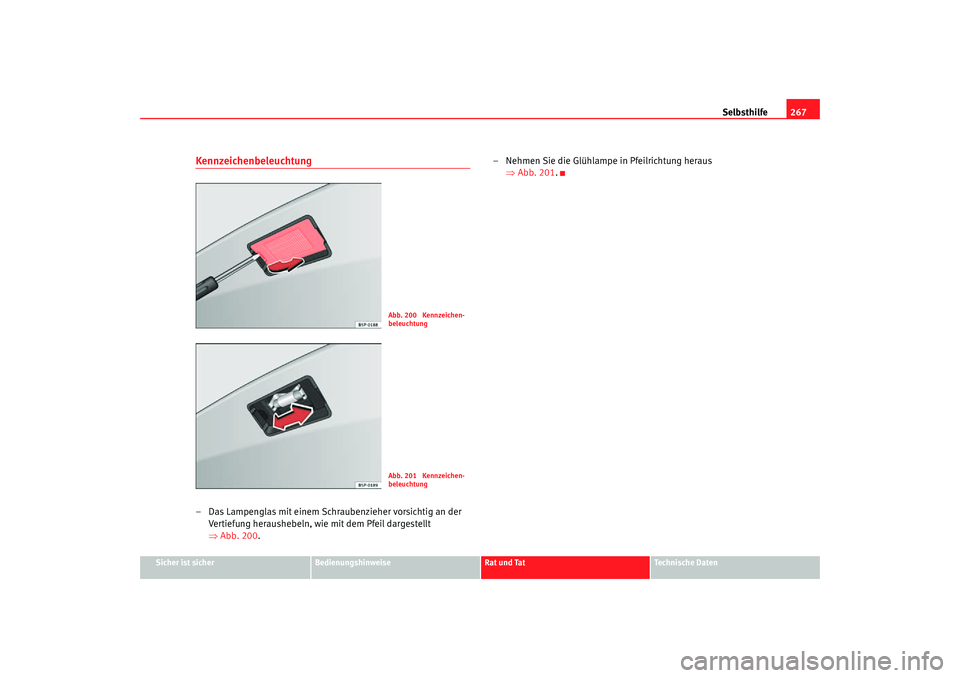 Seat Toledo 2007 Betriebsanleitung (in German) Selbsthilfe267
Sicher ist sicher
Bedienungshinweise
Rat und Tat
Technische Daten
Kennzeichenbeleuchtung– Das Lampenglas mit einem Schraubenzieher vorsichtig an der
Vertiefung heraushebeln, wie mit Seat Toledo 2007 Betriebsanleitung (in German) Selbsthilfe267
Sicher ist sicher
Bedienungshinweise
Rat und Tat
Technische Daten
Kennzeichenbeleuchtung– Das Lampenglas mit einem Schraubenzieher vorsichtig an der
Vertiefung heraushebeln, wie mit