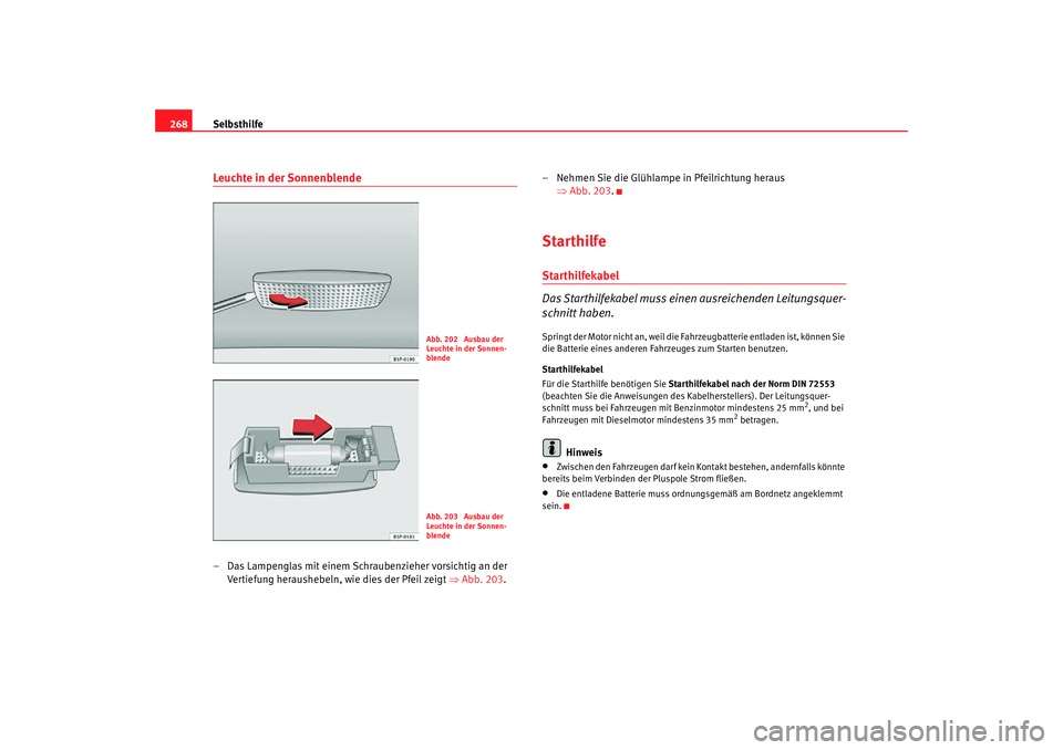 Seat Toledo 2007 Betriebsanleitung (in German) Selbsthilfe
268Leuchte in der Sonnenblende– Das Lampenglas mit einem Schr aubenzieher vorsichtig an der
Vertiefung heraushebeln, wie dies der Pfeil zeigt ⇒ Abb. 203.– Nehmen Sie die Glühlampe Seat Toledo 2007 Betriebsanleitung (in German) Selbsthilfe
268Leuchte in der Sonnenblende– Das Lampenglas mit einem Schr aubenzieher vorsichtig an der
Vertiefung heraushebeln, wie dies der Pfeil zeigt ⇒ Abb. 203.– Nehmen Sie die Glühlampe