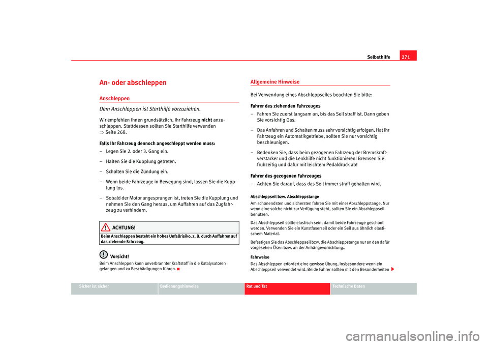 Seat Toledo 2007 Betriebsanleitung (in German) Selbsthilfe271
Sicher ist sicher
Bedienungshinweise
Rat und Tat
Technische Daten
An- oder abschleppen Anschleppen
Dem Anschleppen ist Starthilfe vorzuziehen.Wir empfehlen Ihnen grundsätzlich, Ihr Fah Seat Toledo 2007 Betriebsanleitung (in German) Selbsthilfe271
Sicher ist sicher
Bedienungshinweise
Rat und Tat
Technische Daten
An- oder abschleppen Anschleppen
Dem Anschleppen ist Starthilfe vorzuziehen.Wir empfehlen Ihnen grundsätzlich, Ihr Fah