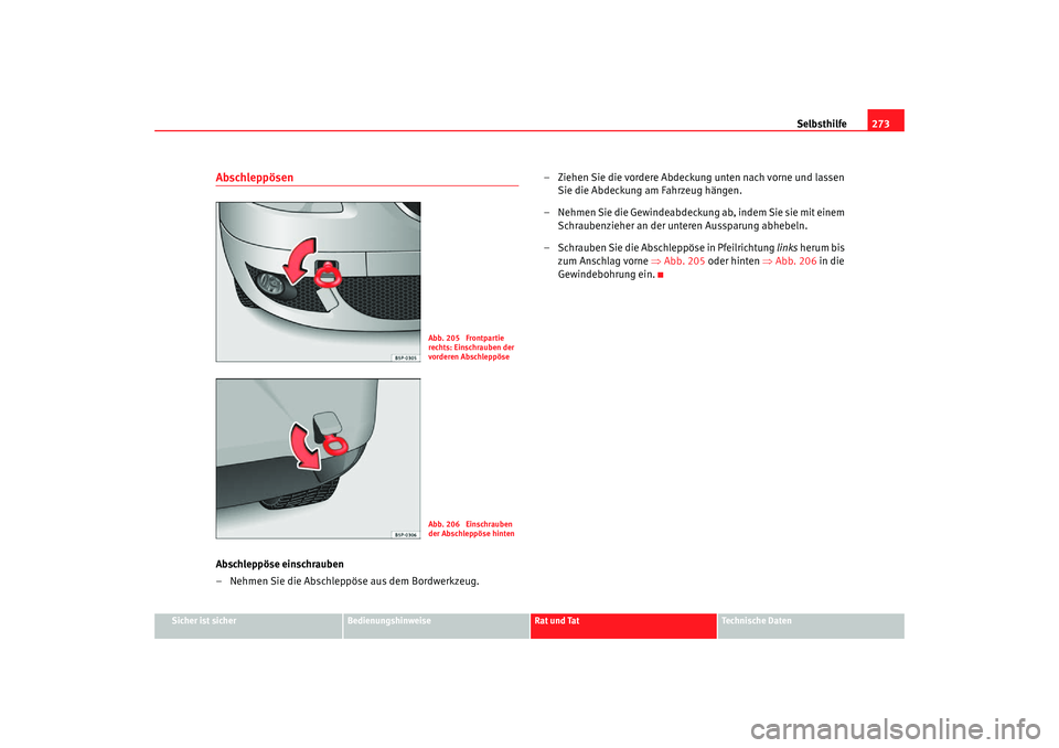 Seat Toledo 2007 Betriebsanleitung (in German) Selbsthilfe273
Sicher ist sicher
Bedienungshinweise
Rat und Tat
Technische Daten
AbschleppösenAbschleppöse einschrauben
– Nehmen Sie die Abschleppöse aus dem Bordwerkzeug. – Ziehen Sie die vord Seat Toledo 2007 Betriebsanleitung (in German) Selbsthilfe273
Sicher ist sicher
Bedienungshinweise
Rat und Tat
Technische Daten
AbschleppösenAbschleppöse einschrauben
– Nehmen Sie die Abschleppöse aus dem Bordwerkzeug. – Ziehen Sie die vord