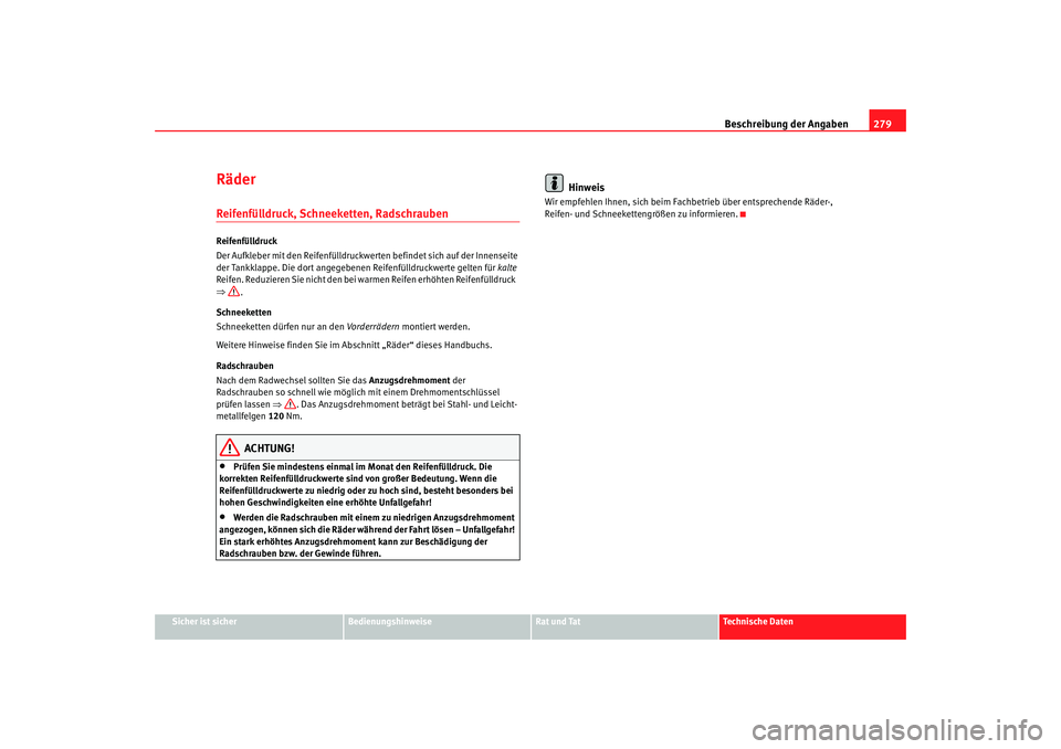 Seat Toledo 2007  Betriebsanleitung (in German) Beschreibung der Angaben279
Sicher ist sicher
Bedienungshinweise
Rat und Tat
Technische Daten
RäderReifenfülldruck, Schneeketten, RadschraubenReifenfülldruck
Der Aufkleber mit den Reifenfülldruckw