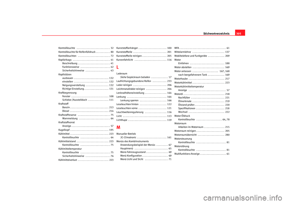 Seat Toledo 2007  Betriebsanleitung (in German) Stichwortverzeichnis305
Kontrollleuchte  . . . . . . . . . . . . . . . . . . . . . . . . . . 32
Kontrollleuchte für Reifenfülldruck . . . . . . . . . . . 80
Kontrollleuchten  . . . . . . . . . . . .