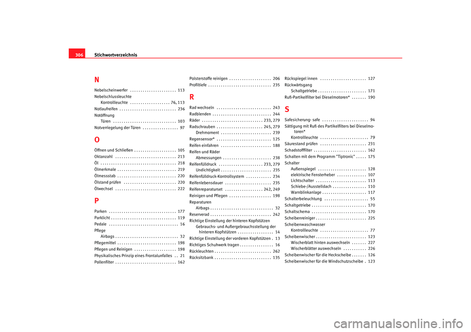 Seat Toledo 2007  Betriebsanleitung (in German) Stichwortverzeichnis
306NNebelscheinwerfer  . . . . . . . . . . . . . . . . . . . . . .  113
Nebelschlussleuchte
Kontrollleuchte  . . . . . . . . . . . . . . . . . . . 76, 113
Notlaufreifen  . . . . .