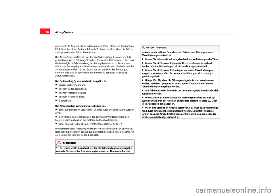Seat Toledo 2007 Betriebsanleitung (in German) Airbag-System
38gurte auch die Aufgabe, die Insassen auf den Vordersitzen und den äußeren
Rücksitzen bei einem Seitenunfall so in Position zu halten, dass die Seiten-
airbags maximalen Schutz biet Seat Toledo 2007 Betriebsanleitung (in German) Airbag-System
38gurte auch die Aufgabe, die Insassen auf den Vordersitzen und den äußeren
Rücksitzen bei einem Seitenunfall so in Position zu halten, dass die Seiten-
airbags maximalen Schutz biet