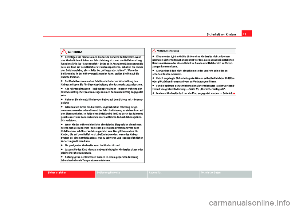Seat Toledo 2007  Betriebsanleitung (in German) Sicherheit von Kindern47
Sicher ist sicher
Bedienungshinweise
Rat und Tat
Technische Daten
ACHTUNG!
•
Befestigen Sie niemals einen Kind ersitz auf dem Beifahrersitz, wenn 
das Kind mit dem Rücken z
