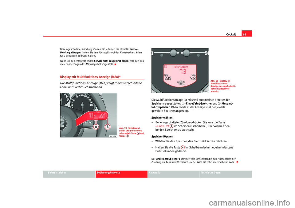 Seat Toledo 2007 Betriebsanleitung (in German) Cockpit61
Sicher ist sicher
Bedienungshinweise
Rat und Tat
Technische Daten
Bei eingeschalteter Zündung können Sie jederzeit die aktuelle
Service-
Meldung abfragen, indem Sie den Rückstellkno pf d Seat Toledo 2007 Betriebsanleitung (in German) Cockpit61
Sicher ist sicher
Bedienungshinweise
Rat und Tat
Technische Daten
Bei eingeschalteter Zündung können Sie jederzeit die aktuelle
Service-
Meldung abfragen, indem Sie den Rückstellkno pf d