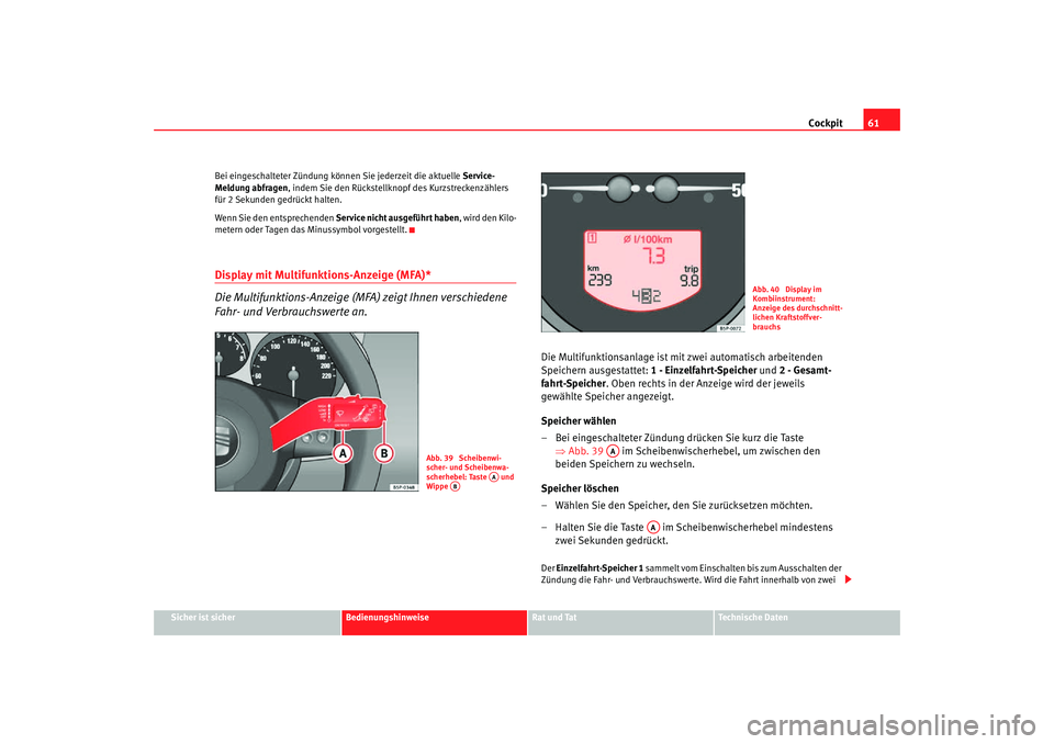 Seat Toledo 2007  Betriebsanleitung (in German) Cockpit61
Sicher ist sicher
Bedienungshinweise
Rat und Tat
Technische Daten
Bei eingeschalteter Zündung können Sie jederzeit die aktuelle 
Service-
Meldung abfragen, indem Sie den Rückstellkno pf d