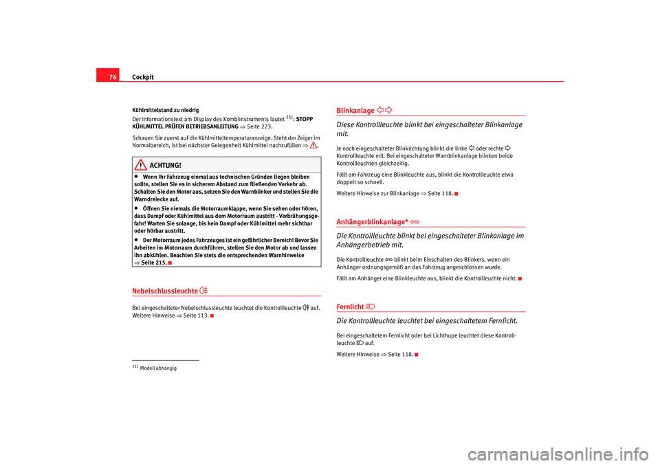 Seat Toledo 2007 Betriebsanleitung (in German) Cockpit
76Kühlmittelstand zu niedrig
Der Informationstext am Display des Kombiinstruments lautet
11): STOPP
KÜHLMITTEL PRÜFEN BETRIEBSANLEITUNG ⇒ Seite 223.
Schauen Sie zuerst auf die Kühlmi Seat Toledo 2007 Betriebsanleitung (in German) Cockpit
76Kühlmittelstand zu niedrig
Der Informationstext am Display des Kombiinstruments lautet
11): STOPP
KÜHLMITTEL PRÜFEN BETRIEBSANLEITUNG ⇒ Seite 223.
Schauen Sie zuerst auf die Kühlmi