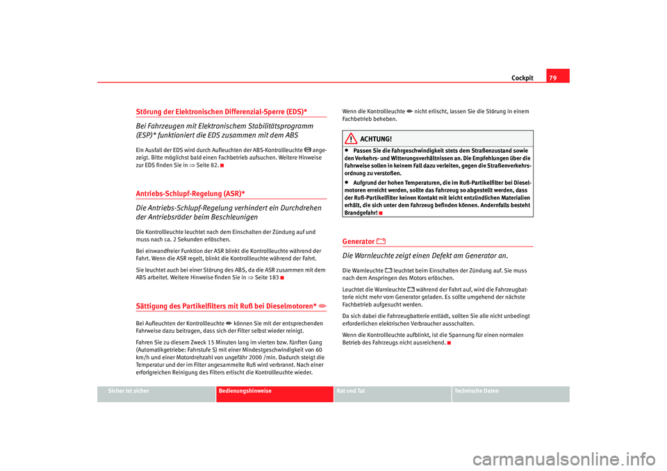 Seat Toledo 2007  Betriebsanleitung (in German) Cockpit79
Sicher ist sicher
Bedienungshinweise
Rat und Tat
Technische Daten
Störung der Elektronischen Differenzial-Sperre (EDS)*
Bei Fahrzeugen mit Elektronischem Stabilitätsprogramm 
(ESP)* funkti