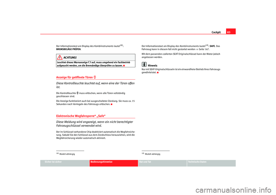 Seat Toledo 2007 Betriebsanleitung (in German) Cockpit83
Sicher ist sicher
Bedienungshinweise
Rat und Tat
Technische Daten
Der Informationstext am Display des Kombiinstruments lautet
18):
BREMSBELÄGE PRÜFEN .
ACHTUNG!
Leuchtet dieses Warnanzeig Seat Toledo 2007 Betriebsanleitung (in German) Cockpit83
Sicher ist sicher
Bedienungshinweise
Rat und Tat
Technische Daten
Der Informationstext am Display des Kombiinstruments lautet
18):
BREMSBELÄGE PRÜFEN .
ACHTUNG!
Leuchtet dieses Warnanzeig