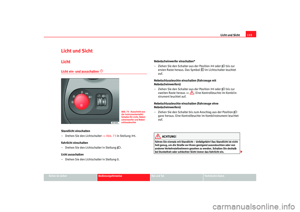 Seat Toledo 2006  Betriebsanleitung (in German) Licht und Sicht115
Sicher ist sicher
Bedienungshinweise
Rat und Tat
Technische Daten
Licht und SichtLichtLicht ein- und ausschalten 

 
Standlicht einschalten
– Drehen Sie den Lichtschalter  ⇒A