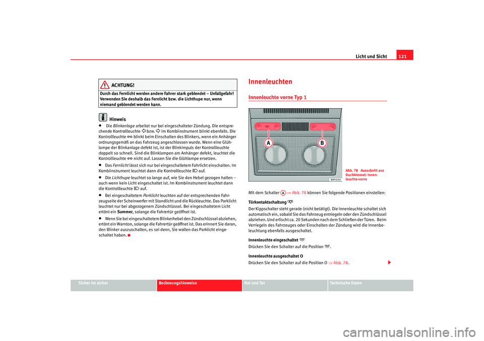 Seat Toledo 2006  Betriebsanleitung (in German) Licht und Sicht121
Sicher ist sicher
Bedienungshinweise
Rat und Tat
Technische Daten
ACHTUNG!
Durch das Fernlicht werden andere Fahrer stark geblendet – Unfallgefahr! 
Verwenden Sie deshalb das Fern