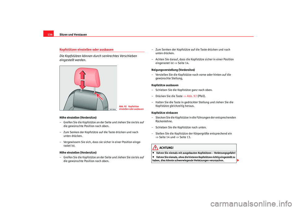 Seat Toledo 2006  Betriebsanleitung (in German) Sitzen und Verstauen
134Kopfstützen einstellen oder ausbauen 
Die Kopfstützen können durch senkrechtes Verschieben 
eingestellt werden.Höhe einstellen (Vordersitze)
– Greifen Sie die Kopfstütze