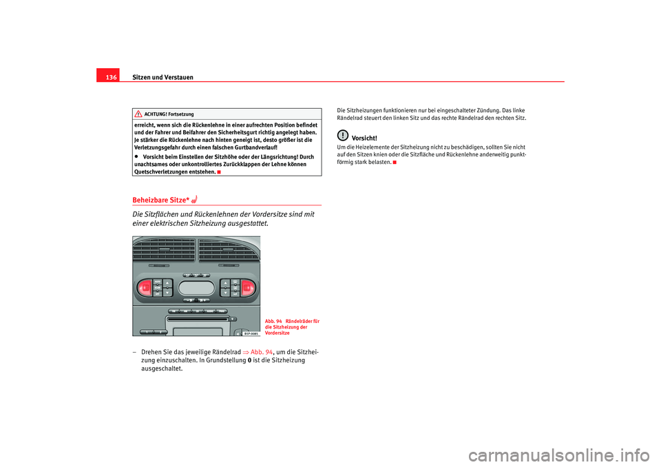 Seat Toledo 2006  Betriebsanleitung (in German) Sitzen und Verstauen
136erreicht, wenn sich die Rückenlehne in einer aufrechten Position befindet 
und der Fahrer und Beifahrer den Sicherheitsgurt richtig angelegt haben. 
Je stärker die Rückenleh