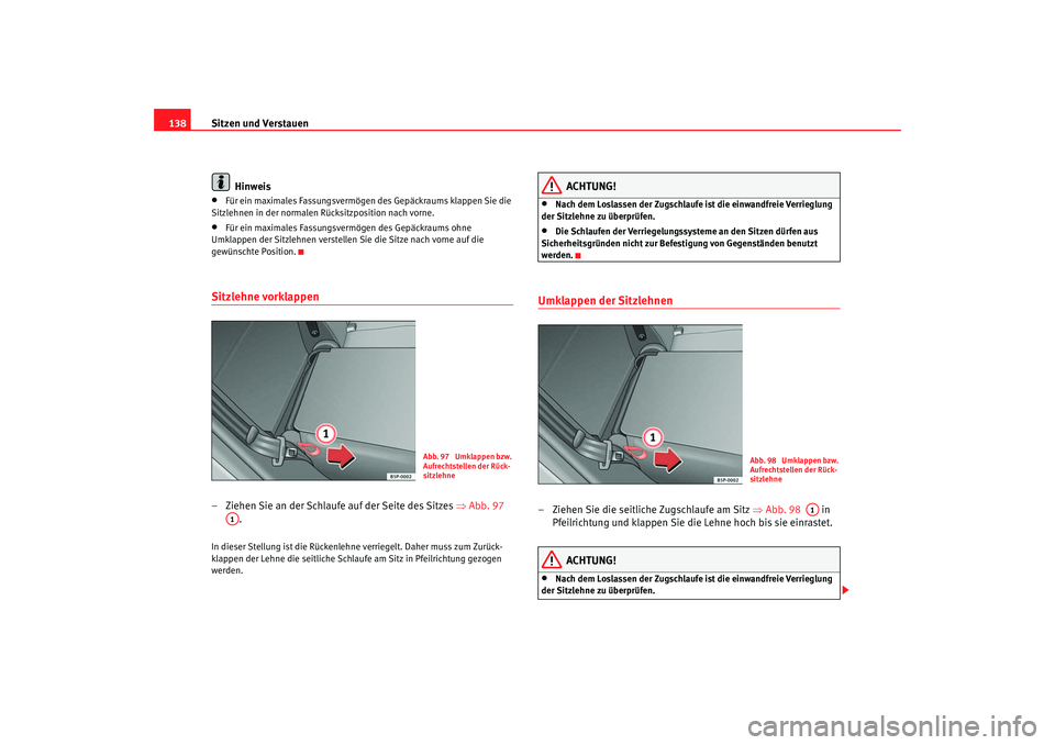 Seat Toledo 2006  Betriebsanleitung (in German) Sitzen und Verstauen
138
Hinweis•
Für ein maximales Fassungsvermögen des Gepäckraums klappen Sie die 
Sitzlehnen in der normalen Rücksitzposition nach vorne.
•
Für ein maximales Fassungsverm