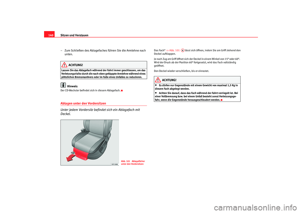 Seat Toledo 2006 Betriebsanleitung (in German) Sitzen und Verstauen
140
– Zum Schließen des Ablagefaches führen Sie die Armlehne nach unten.
ACHTUNG!
Lassen Sie das Ablagefach während der Fahrt immer geschlossen, um das
Verletzungsrisiko dur Seat Toledo 2006 Betriebsanleitung (in German) Sitzen und Verstauen
140
– Zum Schließen des Ablagefaches führen Sie die Armlehne nach unten.
ACHTUNG!
Lassen Sie das Ablagefach während der Fahrt immer geschlossen, um das
Verletzungsrisiko dur