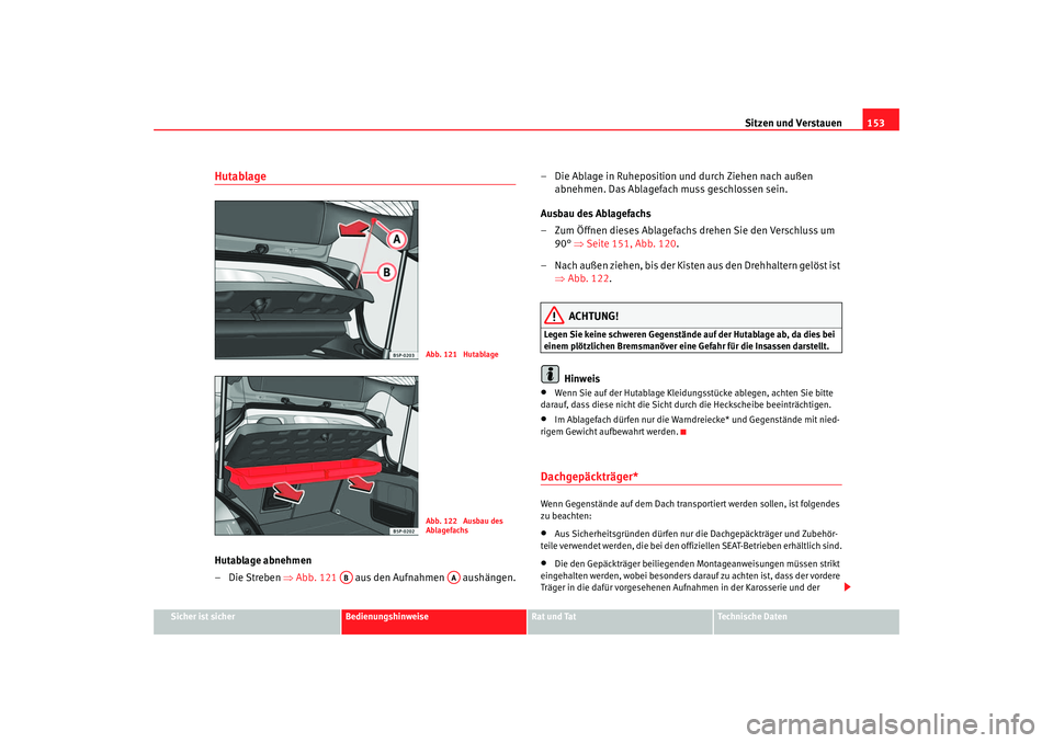 Seat Toledo 2006  Betriebsanleitung (in German) Sitzen und Verstauen153
Sicher ist sicher
Bedienungshinweise
Rat und Tat
Technische Daten
HutablageHutablage abnehmen
–Die Streben ⇒Abb. 121   aus den Aufnahmen   aushängen. – Die Ablage in Ruh
