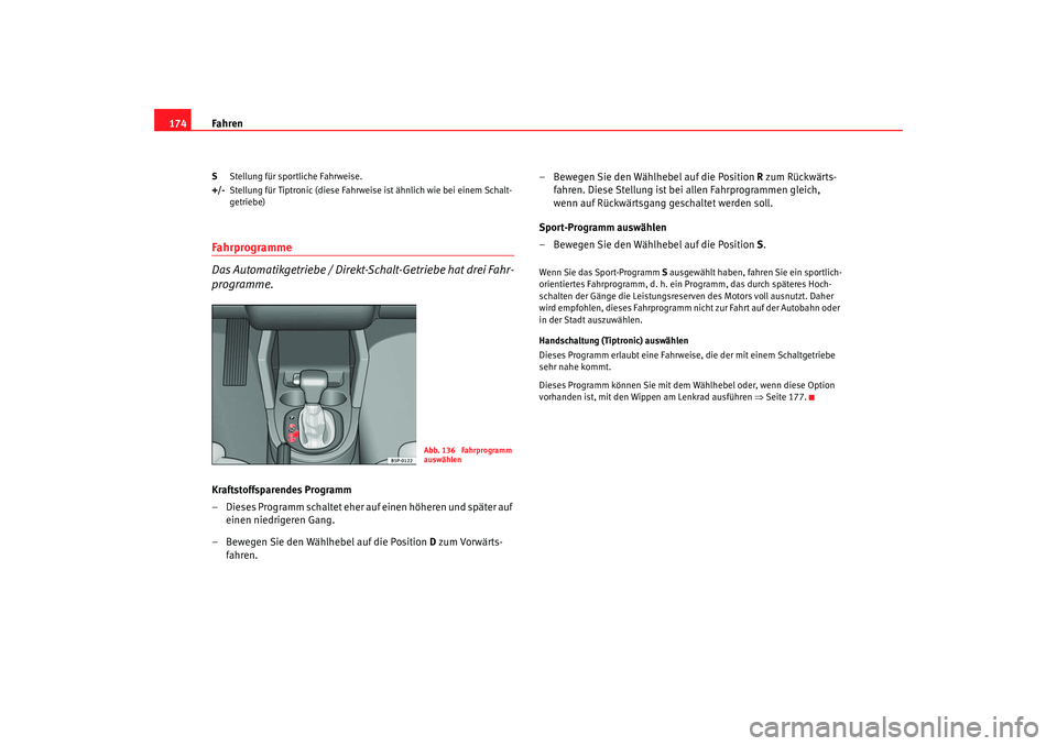 Seat Toledo 2006  Betriebsanleitung (in German) Fahren
174S Stellung für sportliche Fahrweise.
+/- Stellung für Tiptronic (diese Fahrweise ist ähnlich wie bei einem Schalt-
getriebe)Fahrprogramme
Das Automatikgetriebe / Direkt-Schalt-Getriebe ha