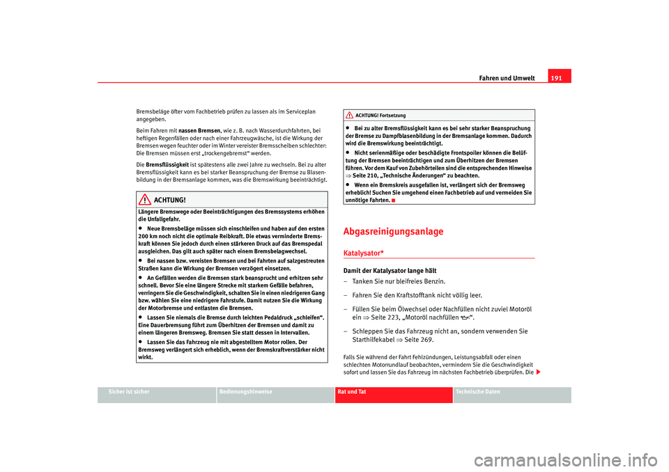 Seat Toledo 2006 Betriebsanleitung (in German) Fahren und Umwelt191
Sicher ist sicher
Bedienungshinweise
Rat und Tat
Technische Daten
Bremsbeläge öfter vom Fachbetrieb prüfen zu lassen als im Serviceplan
angegeben.
Beim Fahren mit nassen Brems Seat Toledo 2006 Betriebsanleitung (in German) Fahren und Umwelt191
Sicher ist sicher
Bedienungshinweise
Rat und Tat
Technische Daten
Bremsbeläge öfter vom Fachbetrieb prüfen zu lassen als im Serviceplan
angegeben.
Beim Fahren mit nassen Brems