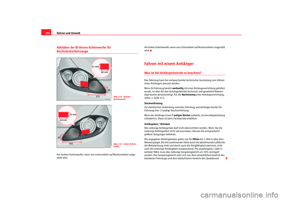 Seat Toledo 2006 Betriebsanleitung (in German) Fahren und Umwelt
196Abkleben der Bi-Xenon-Scheinwerfer für RechtslenkerfahrzeugeAm rechten Scheinwerfer, wenn von Li nksverkehr auf Rechtsverkehr umge-
stellt wird. Am linken Scheinwerfer, wenn von Seat Toledo 2006 Betriebsanleitung (in German) Fahren und Umwelt
196Abkleben der Bi-Xenon-Scheinwerfer für RechtslenkerfahrzeugeAm rechten Scheinwerfer, wenn von Li nksverkehr auf Rechtsverkehr umge-
stellt wird. Am linken Scheinwerfer, wenn von
