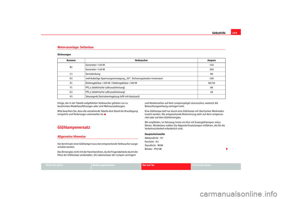 Seat Toledo 2006  Betriebsanleitung (in German) Selbsthilfe259
Sicher ist sicher
Bedienungshinweise
Rat und Tat
Technische Daten
Motorraumlage: SeitenboxSicherungen
Einige, der in der Tabelle aufgeführten Verbraucher gehören nur zu 
bestimmten Mo