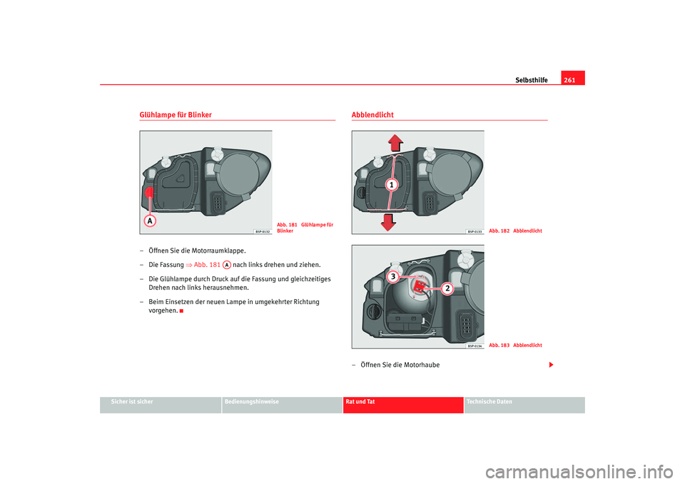 Seat Toledo 2006  Betriebsanleitung (in German) Selbsthilfe261
Sicher ist sicher
Bedienungshinweise
Rat und Tat
Technische Daten
Glühlampe für Blinker– Öffnen Sie die Motorraumklappe.
– Die Fassung ⇒Abb. 181    nach links drehen und ziehen
