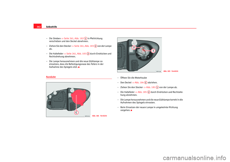 Seat Toledo 2006  Betriebsanleitung (in German) Selbsthilfe
262
–Die Streben ⇒ Seite 261, Abb. 182   in Pfeilrichtung 
verschieben und den Deckel abnehmen.
– Ziehen Sie den Stecker ⇒ Seite 261, Abb. 183   von der Lampe 
ab.
– Die Haltefed