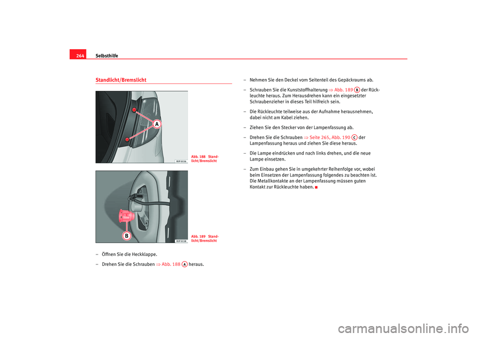Seat Toledo 2006  Betriebsanleitung (in German) Selbsthilfe
264Standlicht/Bremslicht– Öffnen Sie die Heckklappe.
– Drehen Sie die Schrauben  ⇒Abb. 188   heraus. – Nehmen Sie den Deckel vom Seitenteil des Gepäckraums ab.
– Schrauben Sie 
