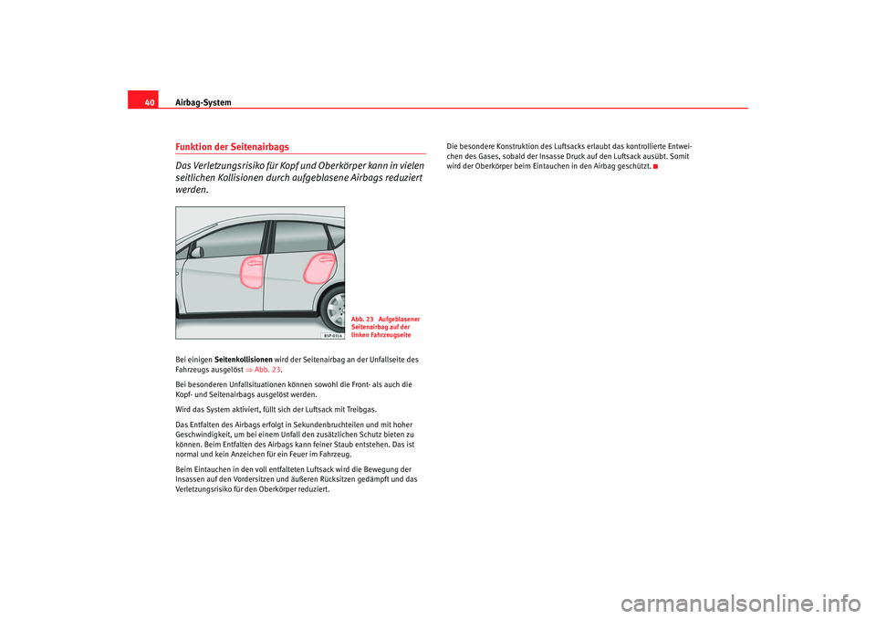 Seat Toledo 2006 Betriebsanleitung (in German) Airbag-System
40Funktion der Seitenairbags
Das Verletzungsrisiko für Kopf und Oberkörper kann in vielen
seitlichen Kollisionen durch aufgeblasene Airbags reduziert
werden.Bei einigen Seitenkollis Seat Toledo 2006 Betriebsanleitung (in German) Airbag-System
40Funktion der Seitenairbags
Das Verletzungsrisiko für Kopf und Oberkörper kann in vielen
seitlichen Kollisionen durch aufgeblasene Airbags reduziert
werden.Bei einigen Seitenkollis