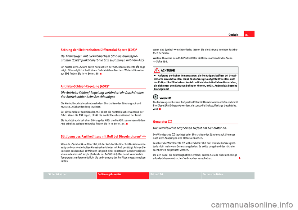Seat Toledo 2006  Betriebsanleitung (in German) Cockpit81
Sicher ist sicher
Bedienungshinweise
Rat und Tat
Technische Daten
Störung der Elektronischen Differenzial-Sperre (EDS)*
Bei Fahrzeugen mit Elektronischem Stabilisierungspro-
gramm (ESP)* fu