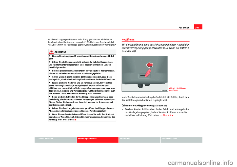 Seat Toledo 2005  Betriebsanleitung (in German) Auf und zu107
Sicher ist sicher
Bedienungshinweise
Rat und Tat
Technische Daten
Ist die Heckklappe geöffnet oder nicht richtig geschlossen, wird dies im 
Display des Kombiinstruments angezeig
t.* Wir