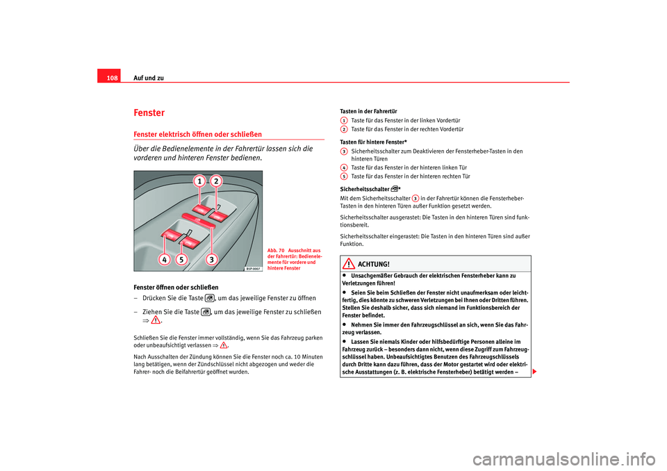 Seat Toledo 2005  Betriebsanleitung (in German) Auf und zu
108Fenster Fenster elektrisch öffnen oder schließen 
Über die Bedienelemente in der Fahrertür lassen sich die 
vorderen und hinteren Fenster bedienen.Fenster öffnen oder schließen
–