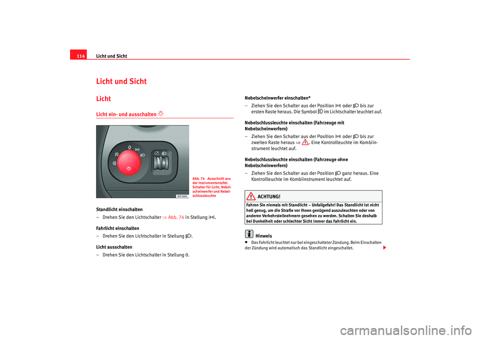 Seat Toledo 2005 Betriebsanleitung (in German) Licht und Sicht
114Licht und SichtLichtLicht ein- und ausschalten
Standlicht einschalten
– Drehen Sie den Lichtschalter ⇒Abb. 74 in Stellung
.
Fahrlicht einschalten
– Drehen Sie den Seat Toledo 2005 Betriebsanleitung (in German) Licht und Sicht
114Licht und SichtLichtLicht ein- und ausschalten
Standlicht einschalten
– Drehen Sie den Lichtschalter ⇒Abb. 74 in Stellung
.
Fahrlicht einschalten
– Drehen Sie den