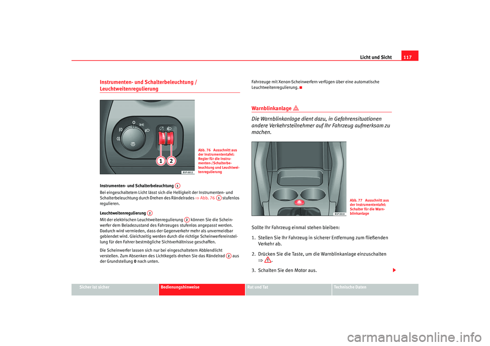 Seat Toledo 2005 Betriebsanleitung (in German) Licht und Sicht117
Sicher ist sicher
Bedienungshinweise
Rat und Tat
Technische Daten
Instrumenten- und Schalterbeleuchtung / Leuchtweitenregulierung Instrumenten- und Schalterbeleuchtung
Bei eingesch Seat Toledo 2005 Betriebsanleitung (in German) Licht und Sicht117
Sicher ist sicher
Bedienungshinweise
Rat und Tat
Technische Daten
Instrumenten- und Schalterbeleuchtung / Leuchtweitenregulierung Instrumenten- und Schalterbeleuchtung
Bei eingesch