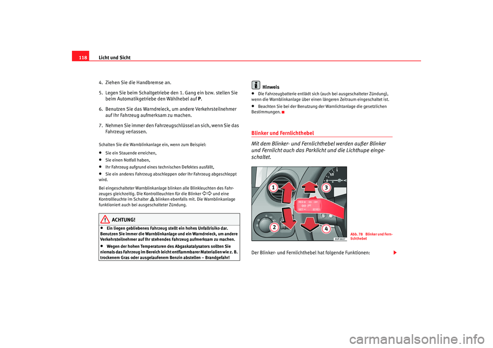 Seat Toledo 2005 Betriebsanleitung (in German) Licht und Sicht
118
4. Ziehen Sie die Handbremse an.
5. Legen Sie beim Schaltgetriebe den 1. Gang ein bzw. stellen Sie beim Automatikgetriebe den Wählhebel auf P .
6. Benutzen Sie das Warndreieck, Seat Toledo 2005 Betriebsanleitung (in German) Licht und Sicht
118
4. Ziehen Sie die Handbremse an.
5. Legen Sie beim Schaltgetriebe den 1. Gang ein bzw. stellen Sie beim Automatikgetriebe den Wählhebel auf P .
6. Benutzen Sie das Warndreieck,