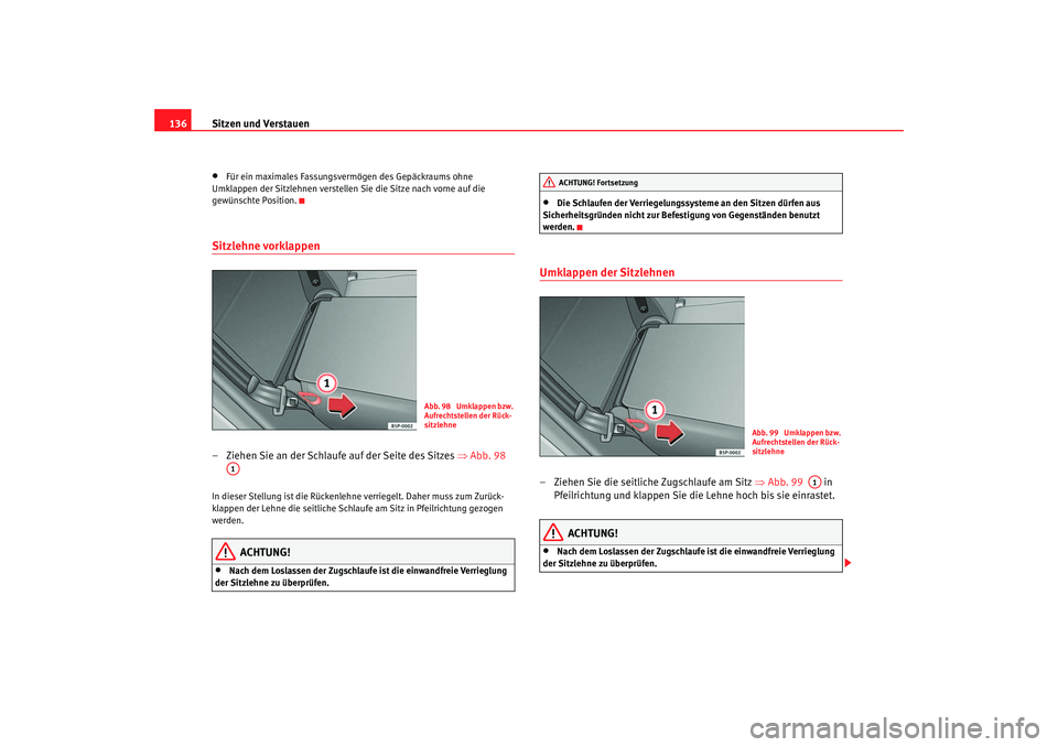 Seat Toledo 2005 Betriebsanleitung (in German) Sitzen und Verstauen
136•
Für ein maximales Fassungsvermögen des Gepäckraums ohne
Umklappen der Sitzlehnen verstellen Sie die Sitze nach vorne auf die
gewünschte Position.
Sitzlehne vorklappen Seat Toledo 2005 Betriebsanleitung (in German) Sitzen und Verstauen
136•
Für ein maximales Fassungsvermögen des Gepäckraums ohne
Umklappen der Sitzlehnen verstellen Sie die Sitze nach vorne auf die
gewünschte Position.
Sitzlehne vorklappen