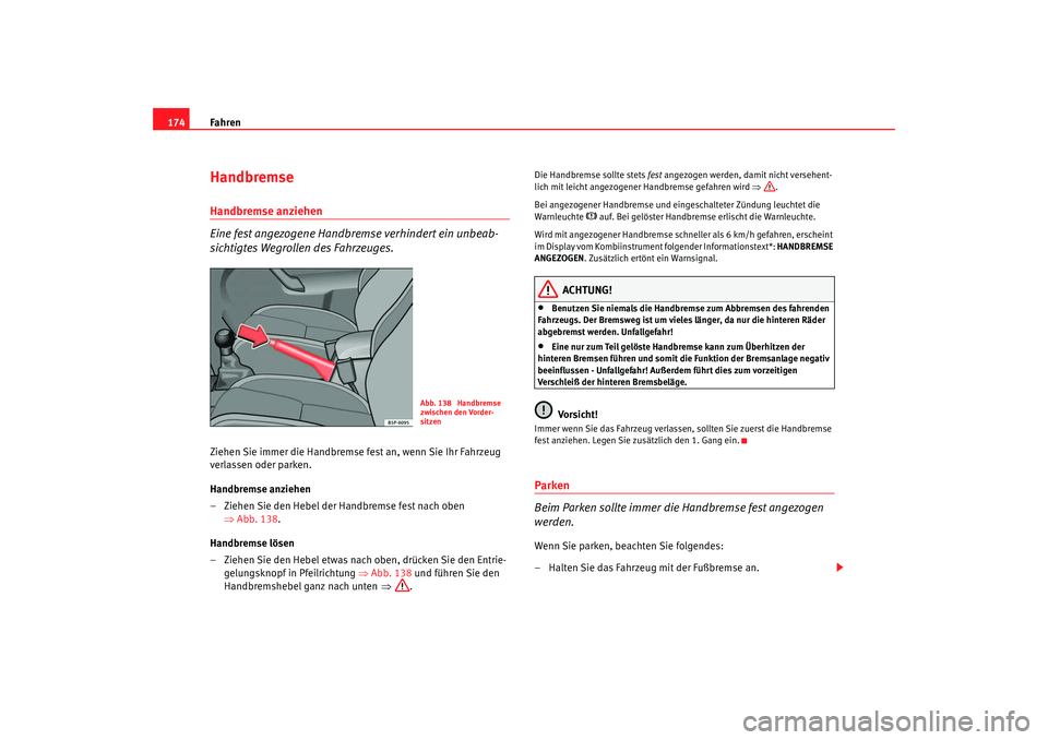 Seat Toledo 2005 Betriebsanleitung (in German) Fahren
174HandbremseHandbremse anziehen
Eine fest angezogene Handbremse verhindert ein unbeab-
sichtigtes Wegrollen des Fahrzeuges.Ziehen Sie immer die Handbremse fest an, wenn Sie Ihr Fahrzeug
verla Seat Toledo 2005 Betriebsanleitung (in German) Fahren
174HandbremseHandbremse anziehen
Eine fest angezogene Handbremse verhindert ein unbeab-
sichtigtes Wegrollen des Fahrzeuges.Ziehen Sie immer die Handbremse fest an, wenn Sie Ihr Fahrzeug
verla