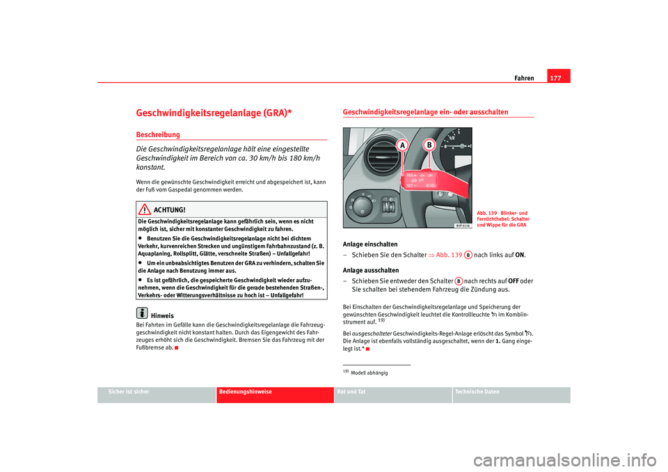 Seat Toledo 2005 Betriebsanleitung (in German) Fahren177
Sicher ist sicher
Bedienungshinweise
Rat und Tat
Technische Daten
Geschwindigkeitsregelanlage (GRA)*Beschreibung
Die Geschwindigkeitsregelanlage hält eine eingestellte
Geschwindigkeit im B Seat Toledo 2005 Betriebsanleitung (in German) Fahren177
Sicher ist sicher
Bedienungshinweise
Rat und Tat
Technische Daten
Geschwindigkeitsregelanlage (GRA)*Beschreibung
Die Geschwindigkeitsregelanlage hält eine eingestellte
Geschwindigkeit im B