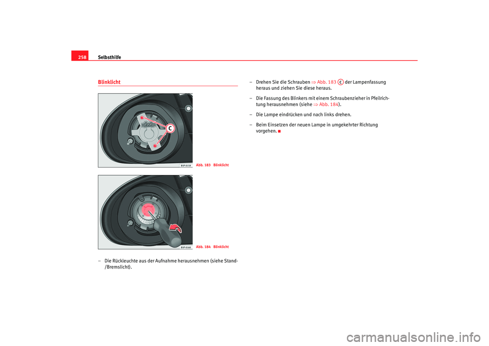 Seat Toledo 2005 Betriebsanleitung (in German) Selbsthilfe
258Blinklicht– Die Rückleuchte aus der Aufnahme herausnehmen (siehe Stand-
/Bremslicht). – Drehen Sie die Schrauben
⇒Abb. 183 der Lampenfassung
heraus und ziehen Sie diese herau Seat Toledo 2005 Betriebsanleitung (in German) Selbsthilfe
258Blinklicht– Die Rückleuchte aus der Aufnahme herausnehmen (siehe Stand-
/Bremslicht). – Drehen Sie die Schrauben
⇒Abb. 183 der Lampenfassung
heraus und ziehen Sie diese herau