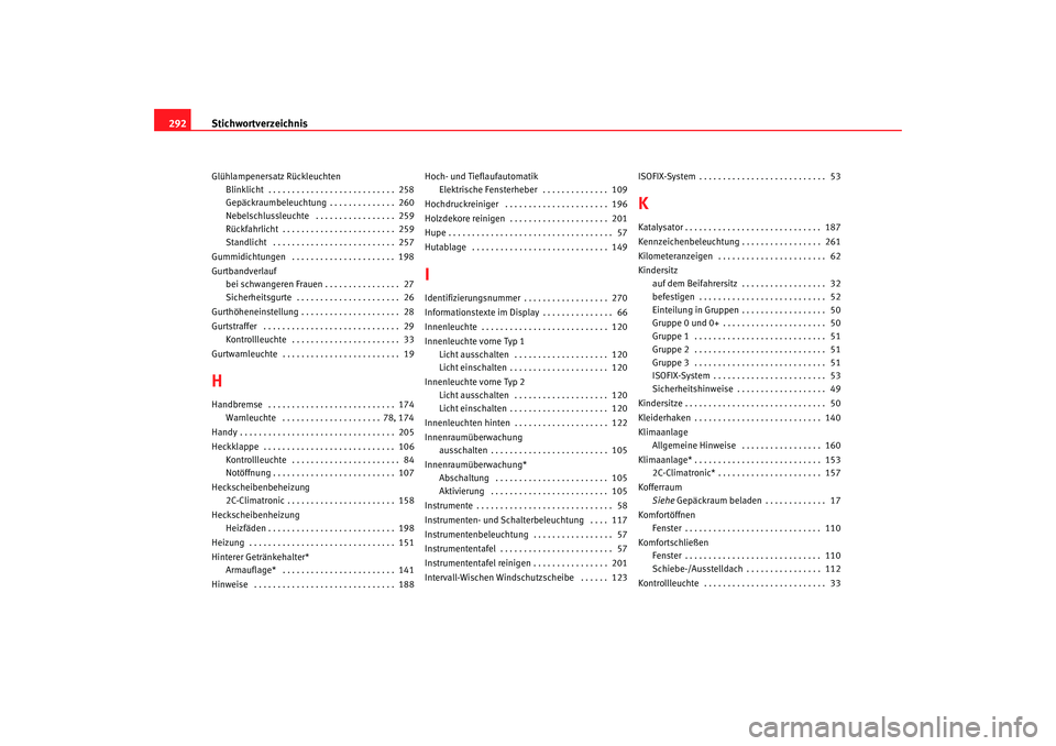 Seat Toledo 2005  Betriebsanleitung (in German) Stichwortverzeichnis
292Glühlampenersatz Rückleuchten
Blinklicht  . . . . . . . . . . . . . . . . . . . . . . . . . . .  258
Gepäckraumbeleuchtung . . . . . . . . . . . . . .  260
Nebelschlussleuch