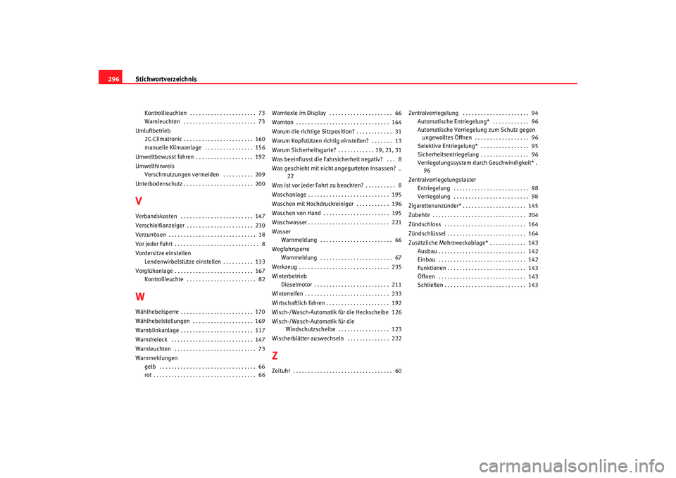 Seat Toledo 2005  Betriebsanleitung (in German) Stichwortverzeichnis
296
Kontrollleuchten  . . . . . . . . . . . . . . . . . . . . . .  73
Warnleuchten  . . . . . . . . . . . . . . . . . . . . . . . .  73
Umluftbetrieb 2C-Climatronic . . . . . . . 