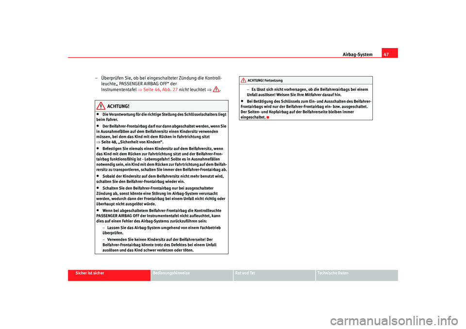 Seat Toledo 2005  Betriebsanleitung (in German) Airbag-System47
Sicher ist sicher
Bedienungshinweise
Rat und Tat
Technische Daten
– Überprüfen Sie, ob bei eingeschalteter Zündung die Kontroll-
leuchte„ PASSENGER AIRBAG OFF“ der 
Instrument