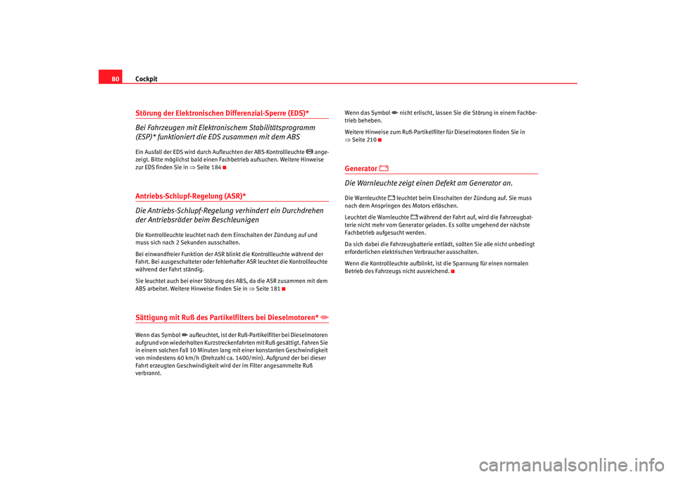 Seat Toledo 2005  Betriebsanleitung (in German) Cockpit
80Störung der Elektronischen Differenzial-Sperre (EDS)*
Bei Fahrzeugen mit Elektronischem Stabilitätsprogramm  
(ESP)* funktioniert die EDS zusammen mit dem ABSEin Ausfall der EDS wird durch