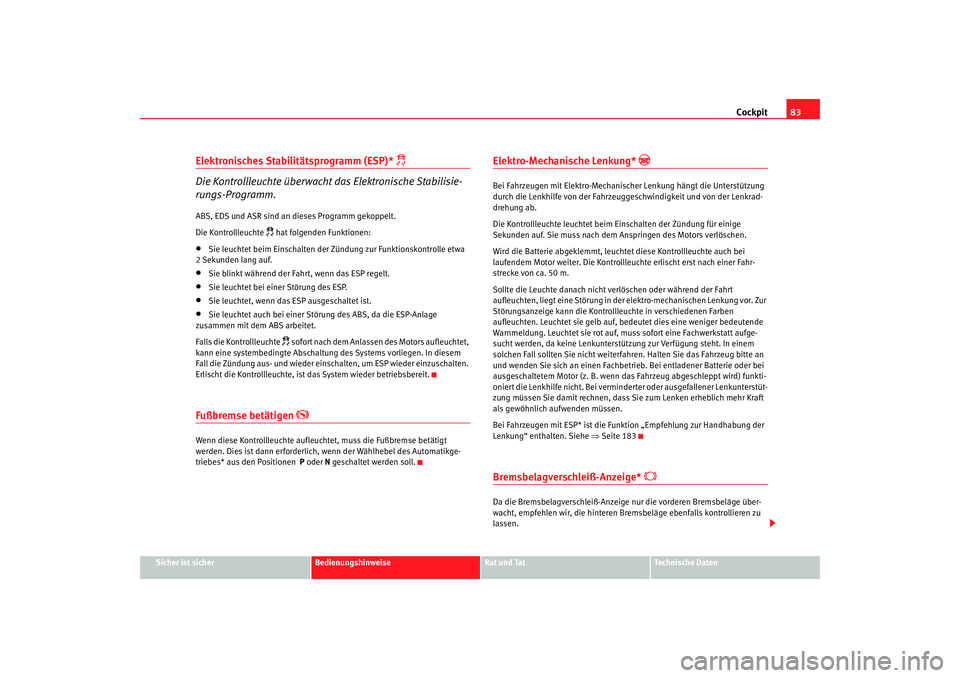 Seat Toledo 2005  Betriebsanleitung (in German) Cockpit83
Sicher ist sicher
Bedienungshinweise
Rat und Tat
Technische Daten
Elektronisches Stabilitätsprogramm (ESP)* 
 
Die Kontrollleuchte überwacht das Elektronische Stabilisie-
rungs-Programm